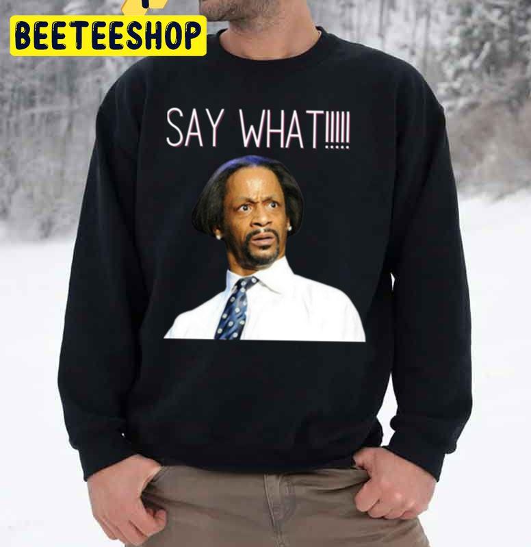 Say What Katt Williams Trending Unisex Sweatshirt