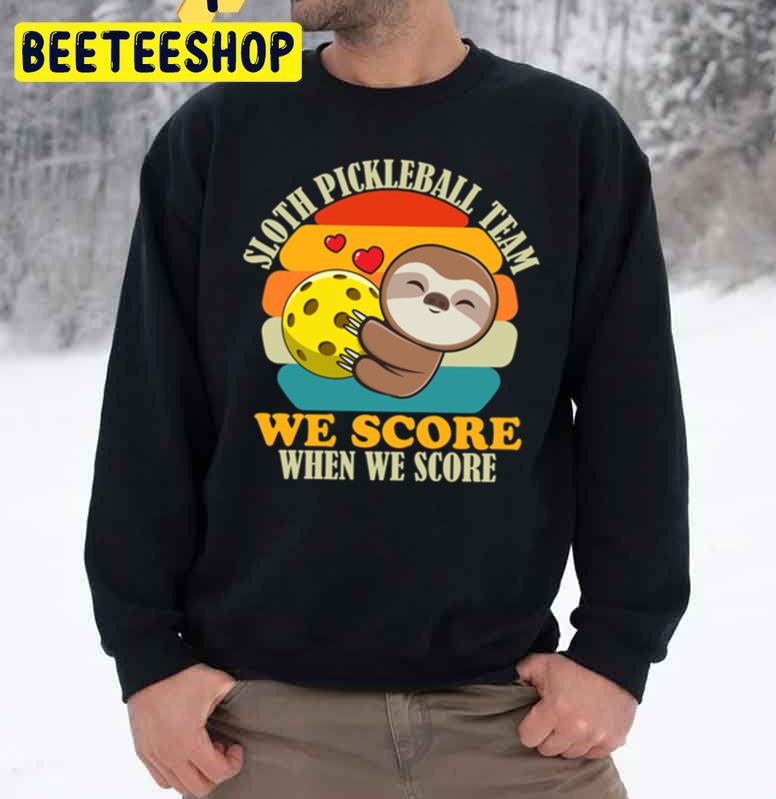 Sloth Pickleball Team We Score When We Score Trending Unisex Sweatshirt