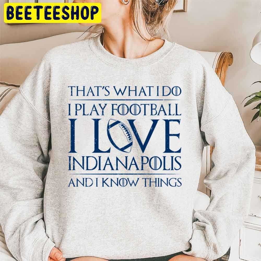 That’s What I Do I Play Football I Love Indianapolis And I Know Things Colts Football Team Trending Unisex Sweatshirt