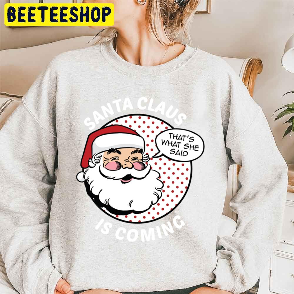 That’s What She Said Santa Claus Is Coming Trending Unisex Sweatshirt