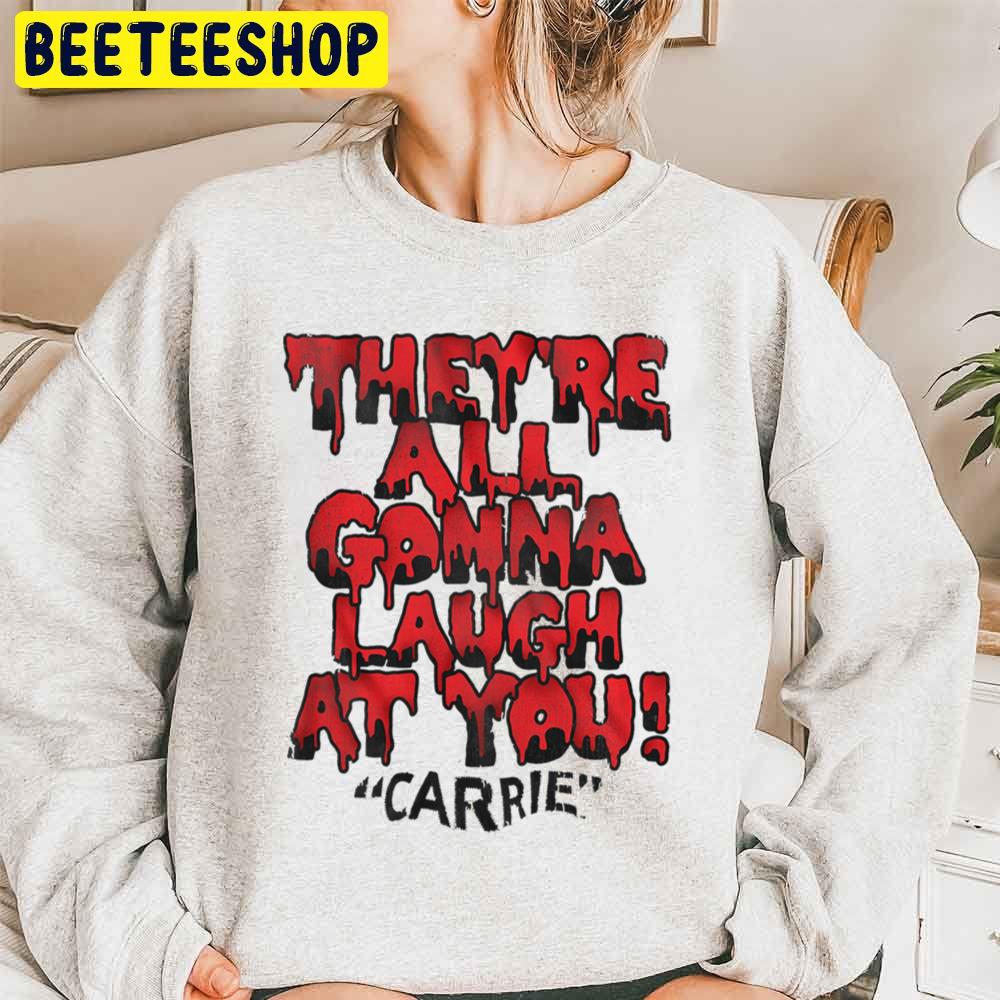 They Are All Gonna Laugh At You Carrie Halloween Trending Unisex Sweatshirt