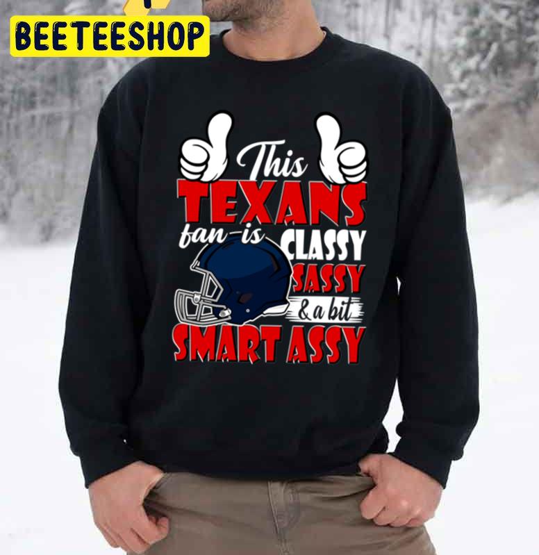 This Texans Fan Is Classy Sassy And A Bit Smart Assy Trending Unisex Sweatshirt