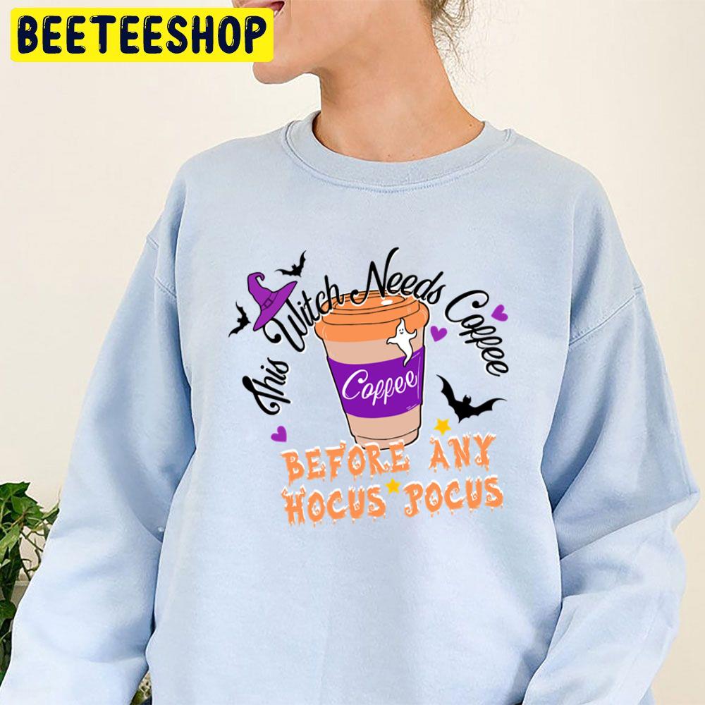 This Witch Needs Coffee Before Any Hocus Pocus Halloween Trending Unisex Sweatshirt