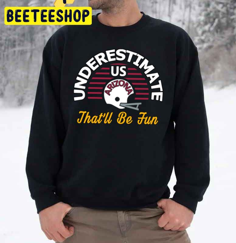 Underestimate Us That’ll Be Fun Arizona Cardinals Football Trending Unisex Sweatshirt