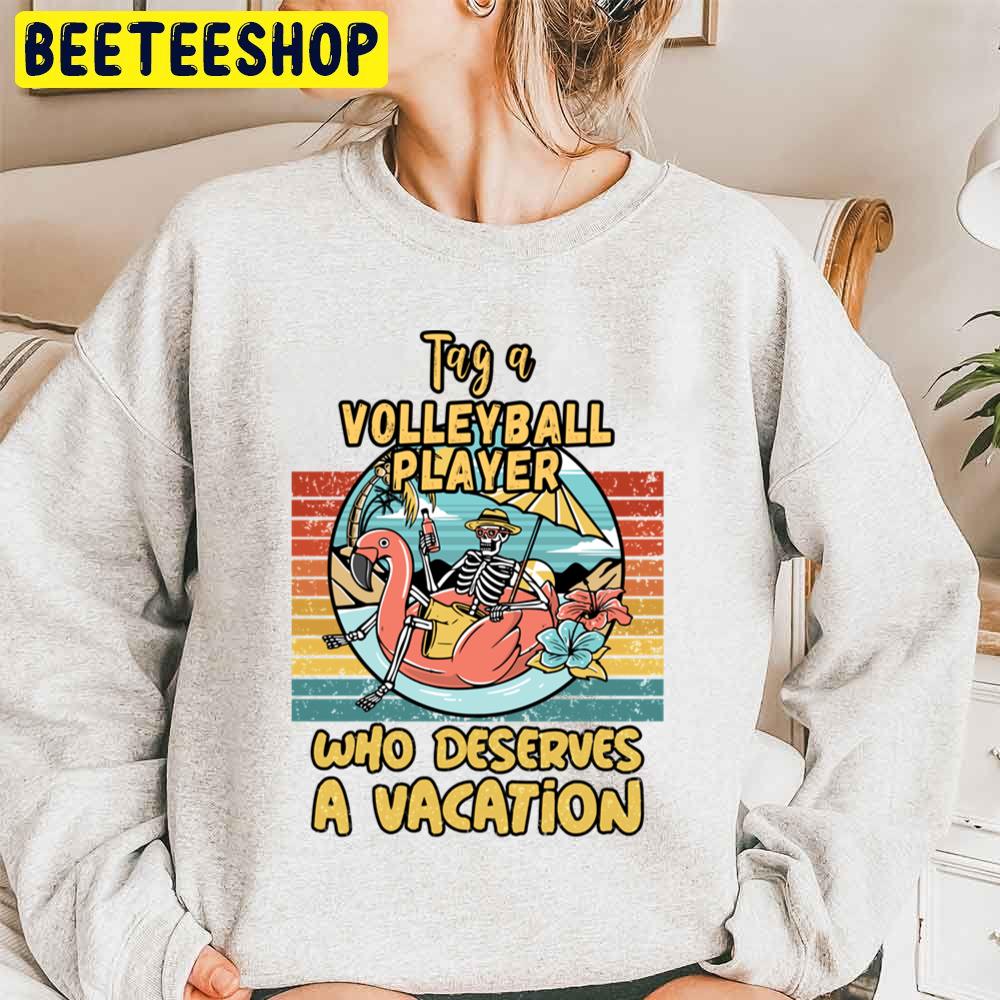 Volleyball Player Who Deserves A Vacation For Volleyball Players Unisex Sweatshirt