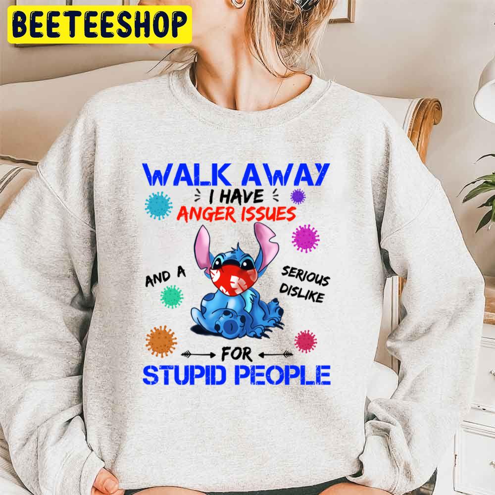 Walk Away I Have Anger Issues And A Serious Dislike For Stupid People Stitch Trending Unisex Sweatshirt