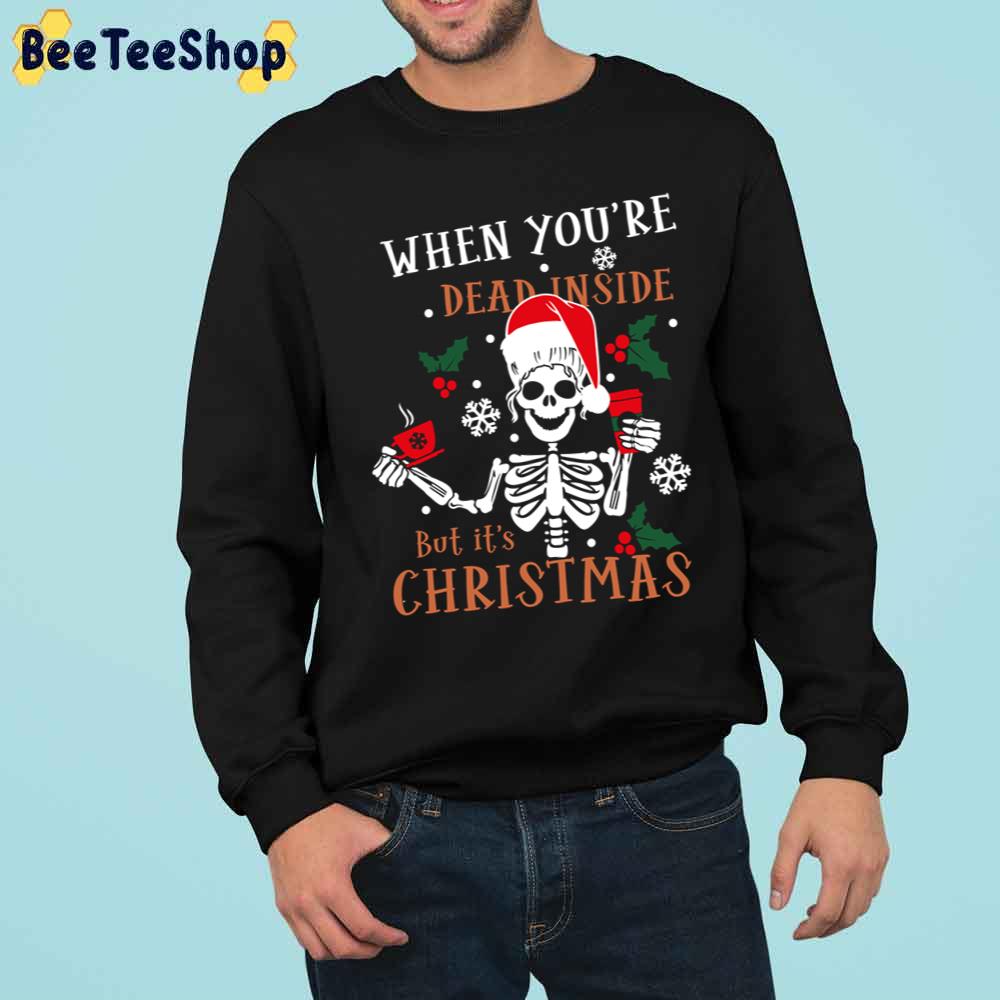 When You’re Dead Inside But It’s Christmas The Holiday Season Trending Unisex Sweatshirt