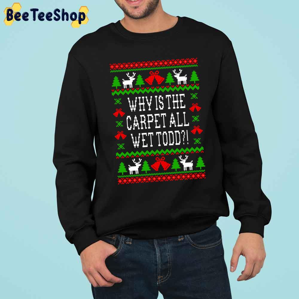 Why Is The Carpet All Wet Todd Christmas Vacation Quote Trending Unisex Sweatshirt