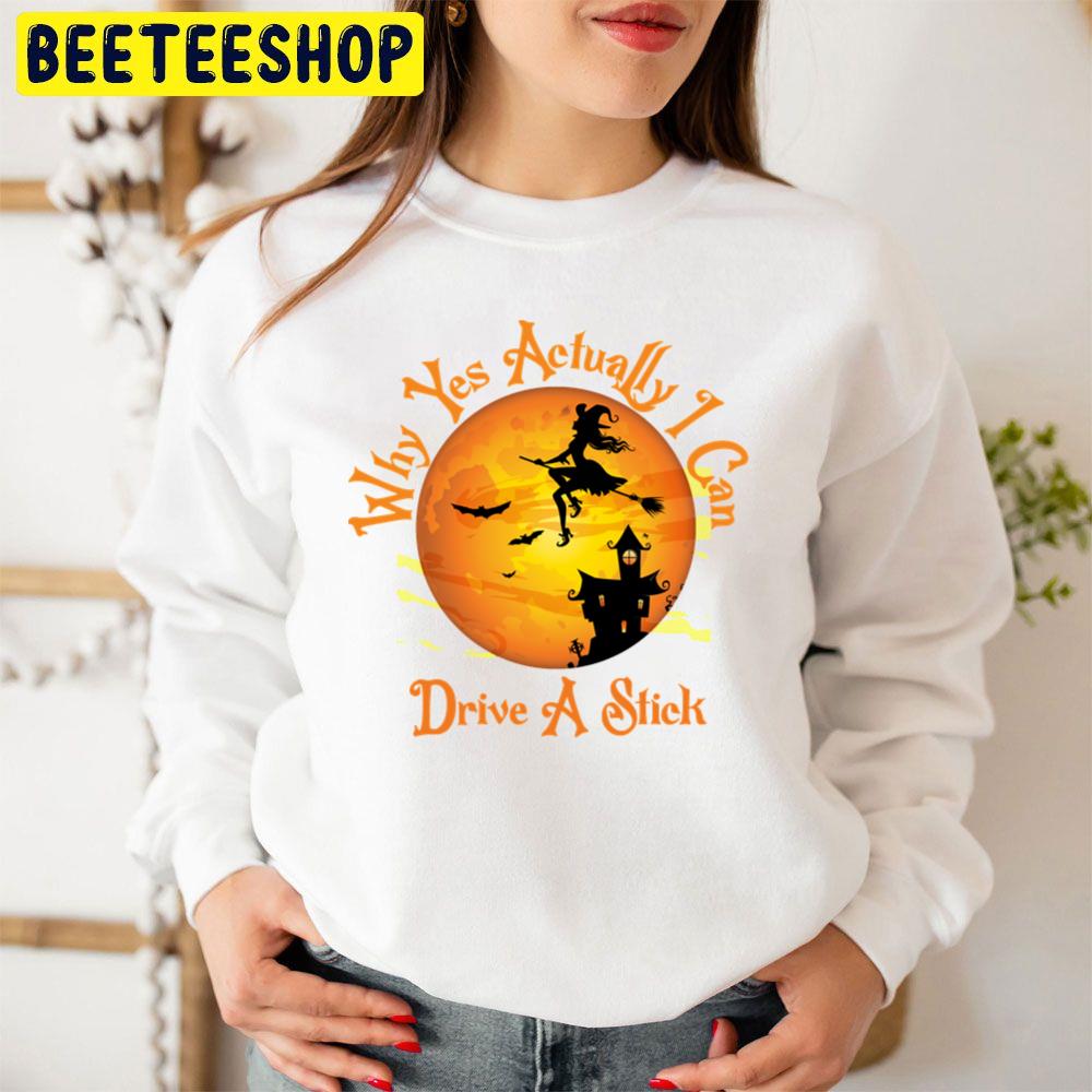 Why Yes Actually I Can Drive A Stick Witch Flying Trending Unisex Sweatshirt