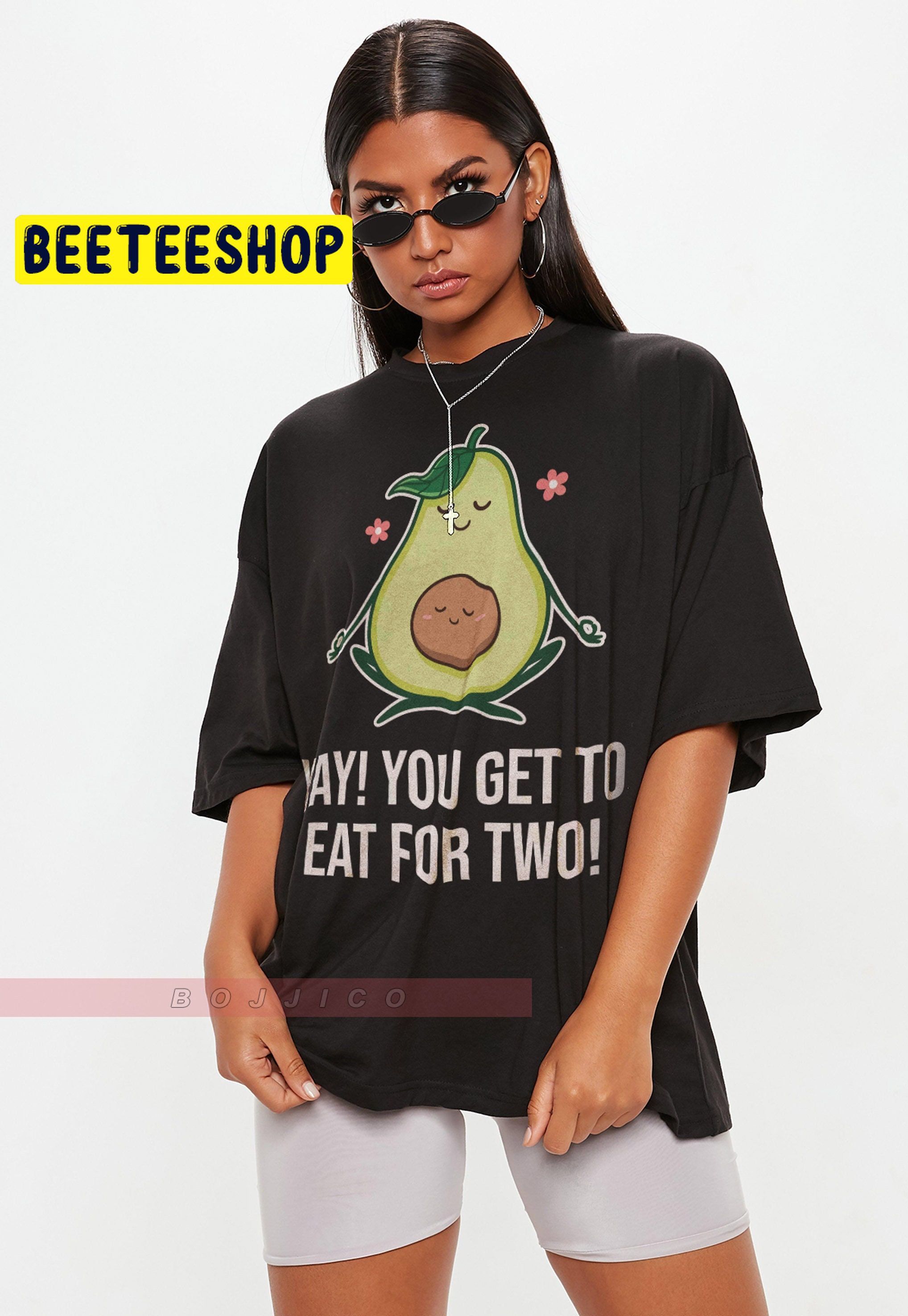 Yay ! You Get To Eat For Two Trending Unisex T-Shirt