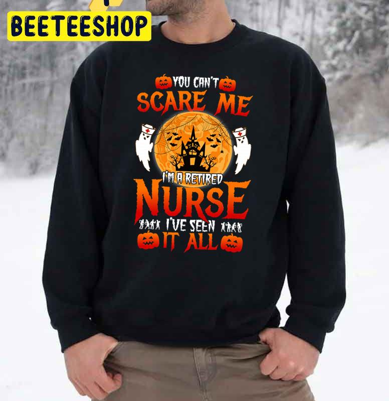 You Can’t Scare Me I’m A Retired Nurse I’ve Seen It All Trending Unisex Sweatshirt