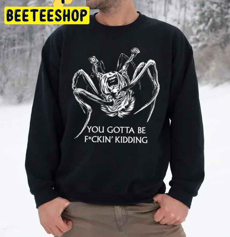 You Gotta Be Kidding Unisex Sweatshirt