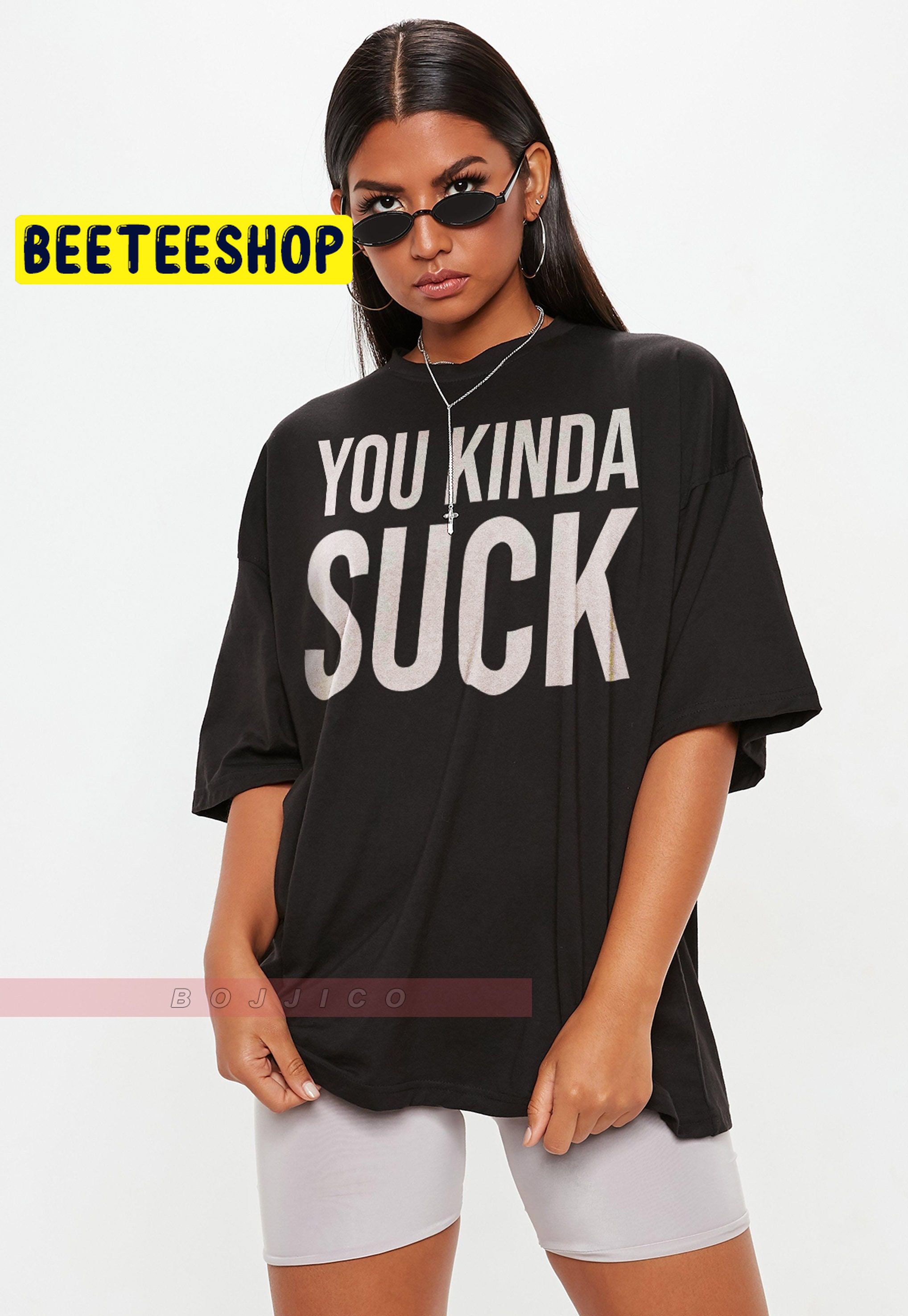 You Kinda Suck Trending Unisex T-Shirt