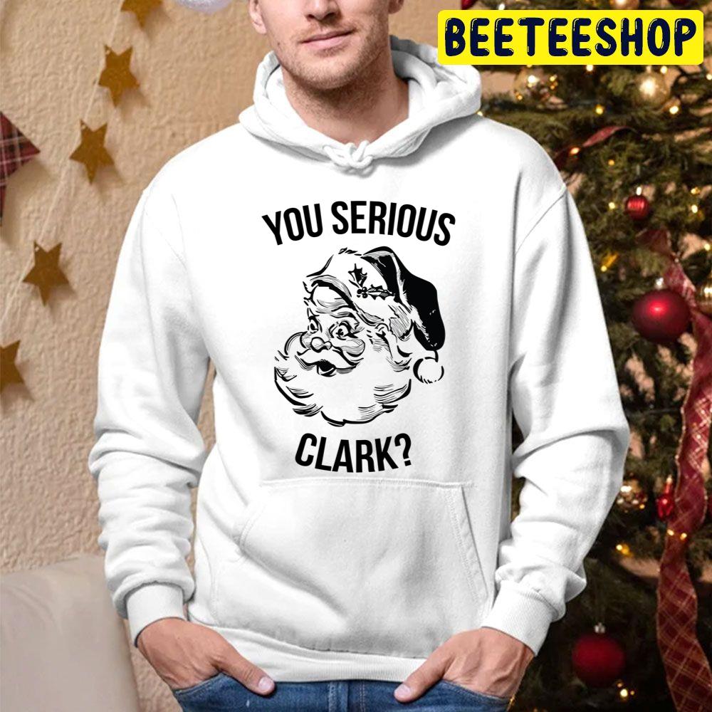 You Serious Clark Santa Christmas Trending Unisex Hoodie