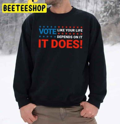 It Does Vote Like Your Life Depends On It Trending Unisex Sweatshirt