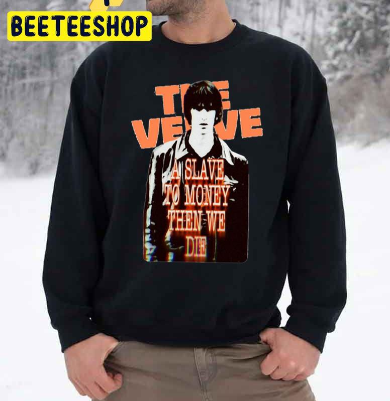 A Slave To Money Then We Die The Verve Trending Unisex Sweatshirt