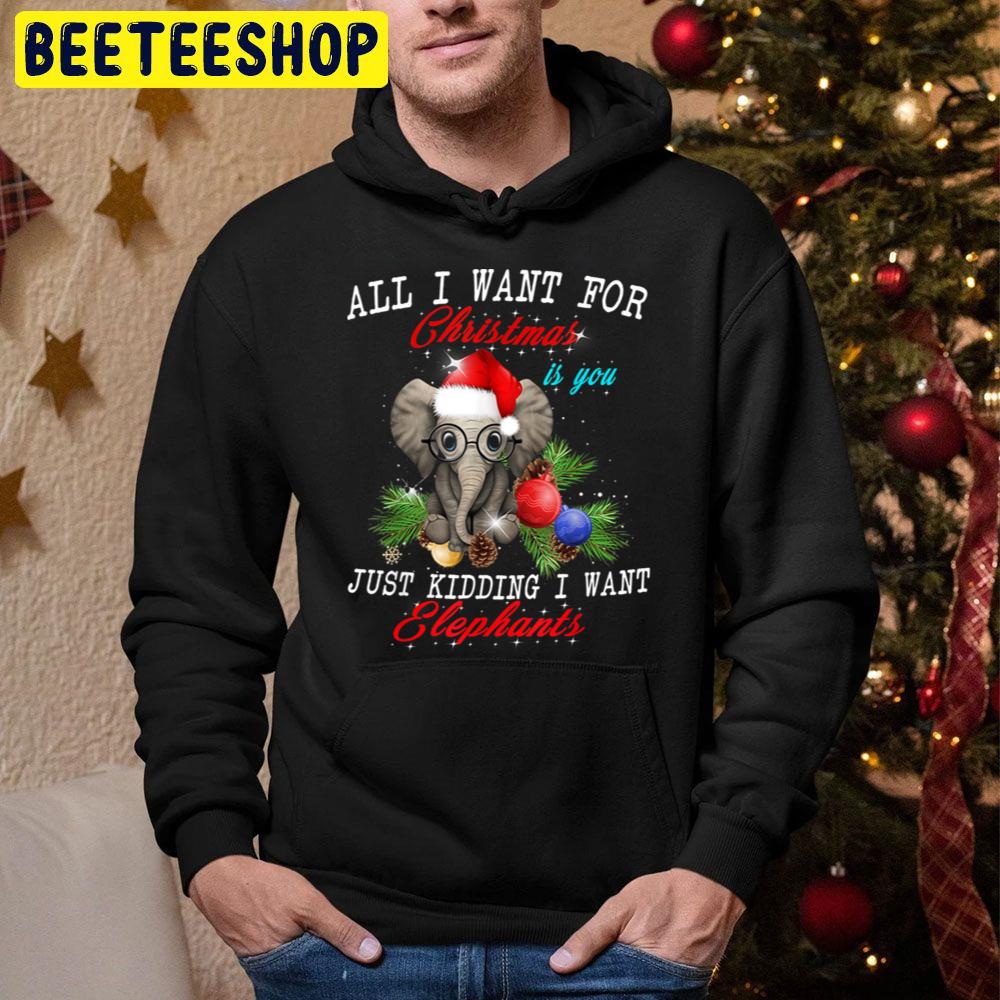 All I Want For Christmas Is You Just Kidding I Want Elephants Trending Unisex Hoodie