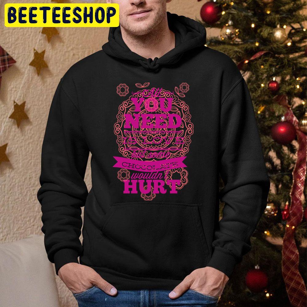 All You Need Is Love But Some Chocolate Wouldnt Hurt Trending Unisex Hoodie