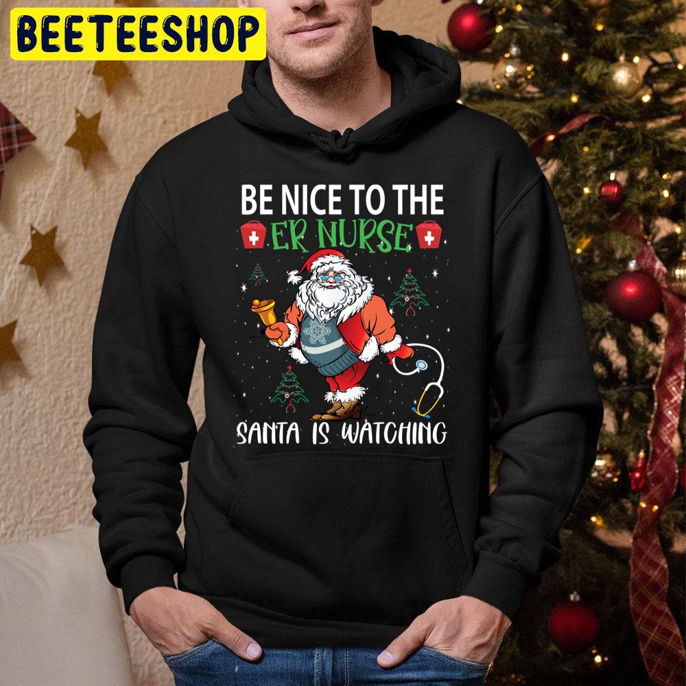 Be Nice To The Er Nurse Santa Is Watching Christmas Trending Unisex Hoodie