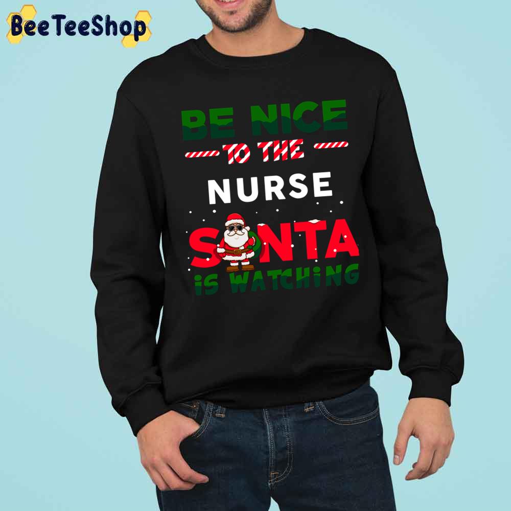 Be Nice To The Nurse Santa Is Watching Trending Unisex Sweatshirt