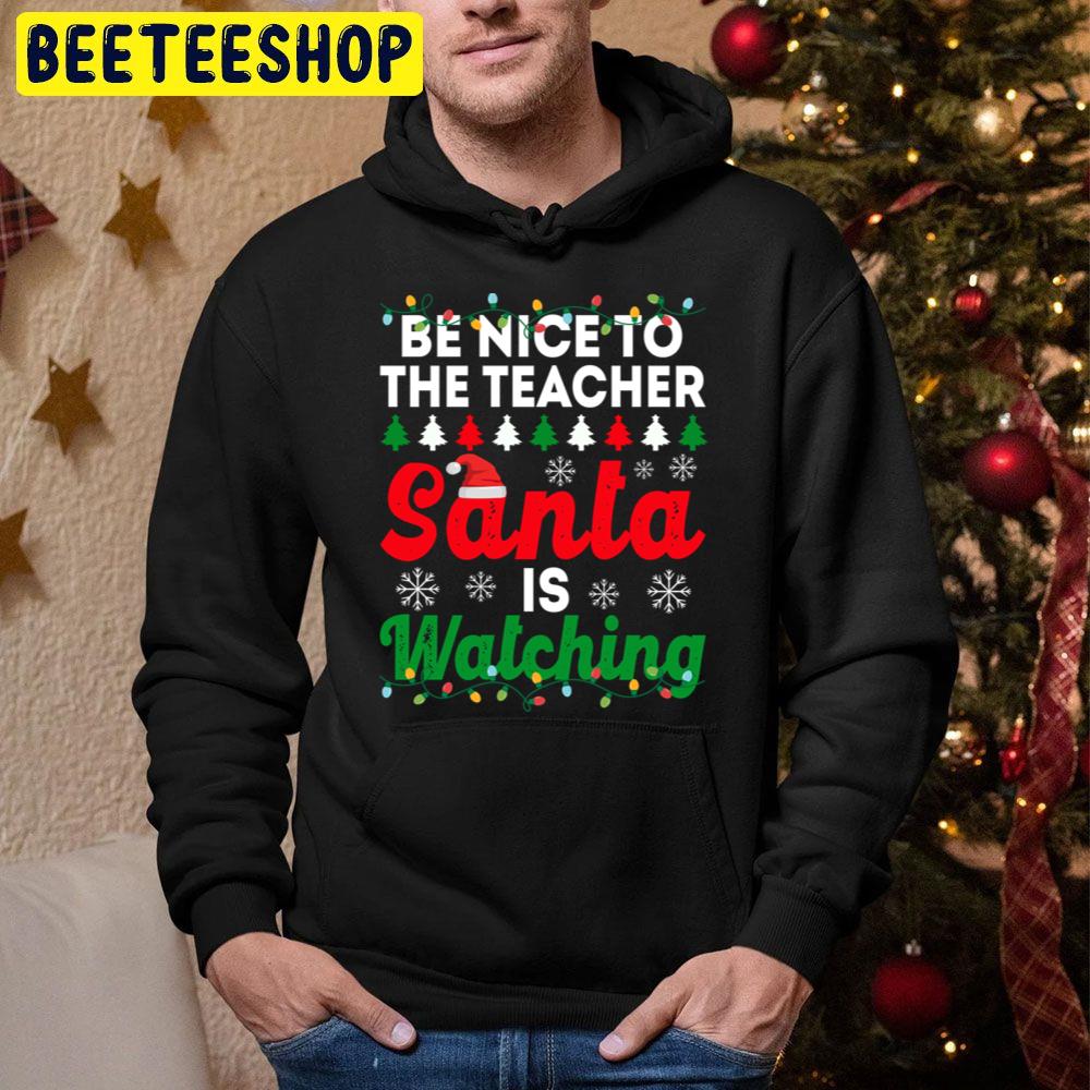 Be Nice To The Teacher Santa Is Watching Funny Chirstmas Trending Unisex Hoodie