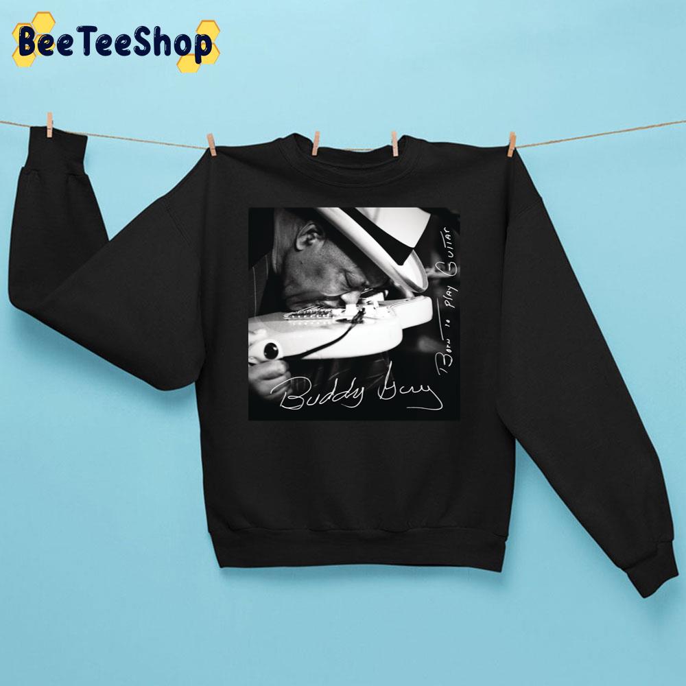 Born To Play Guitar Buddy Guy Tour 2019 2020 Bermakna Trending Unisex Sweatshirt