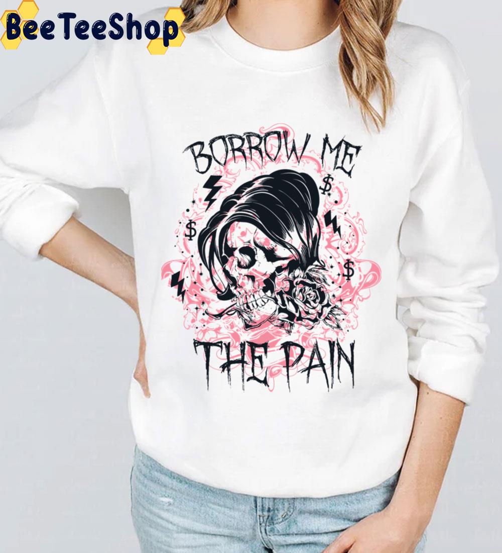 Borrow Me The Pain Trending Unisex Sweatshirt