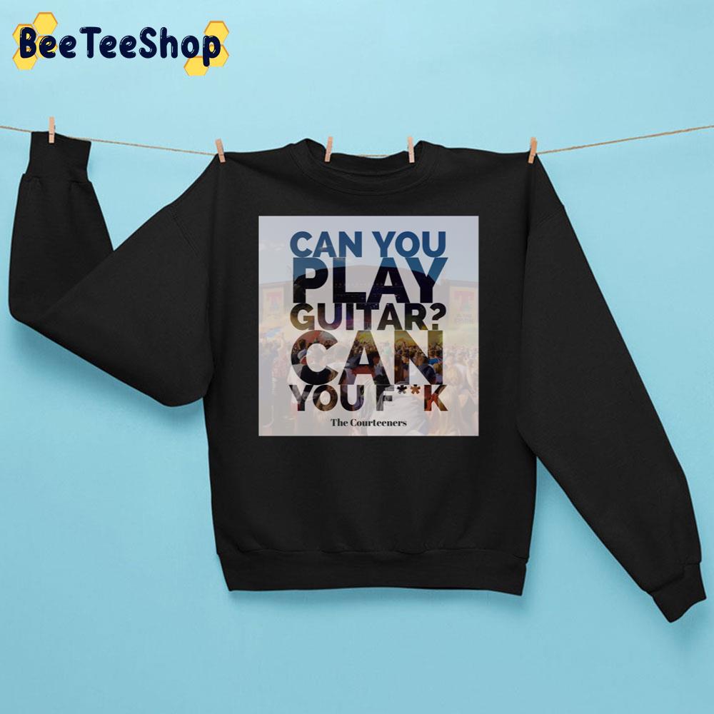 Can You Paly Guitar Can You Fuck The Courteeners Fallowfield Hillbilly Lyric Graphic Trending Unisex Sweatshirt