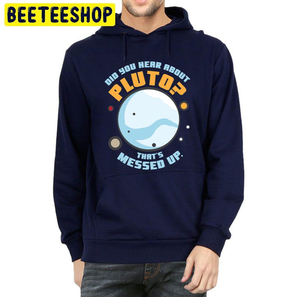 Did You Hear About Pluto That’s Messed Up Trending Unisex Hoodie