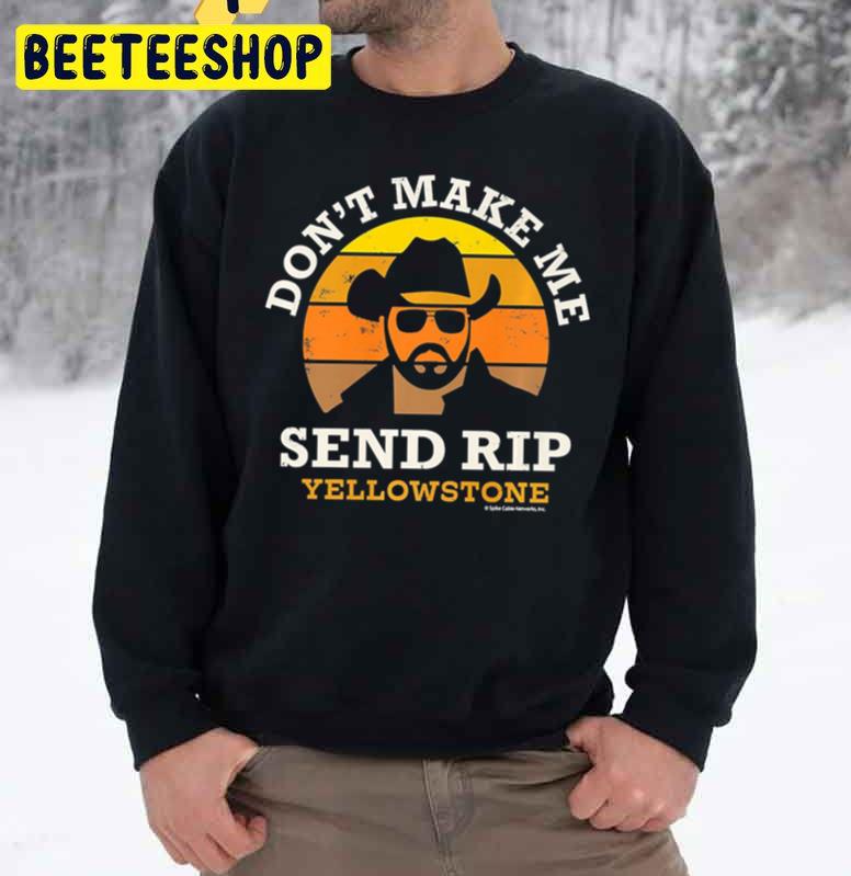 Don’t Make Me Send Rip Yellowstone Trending Unisex Sweatshirt