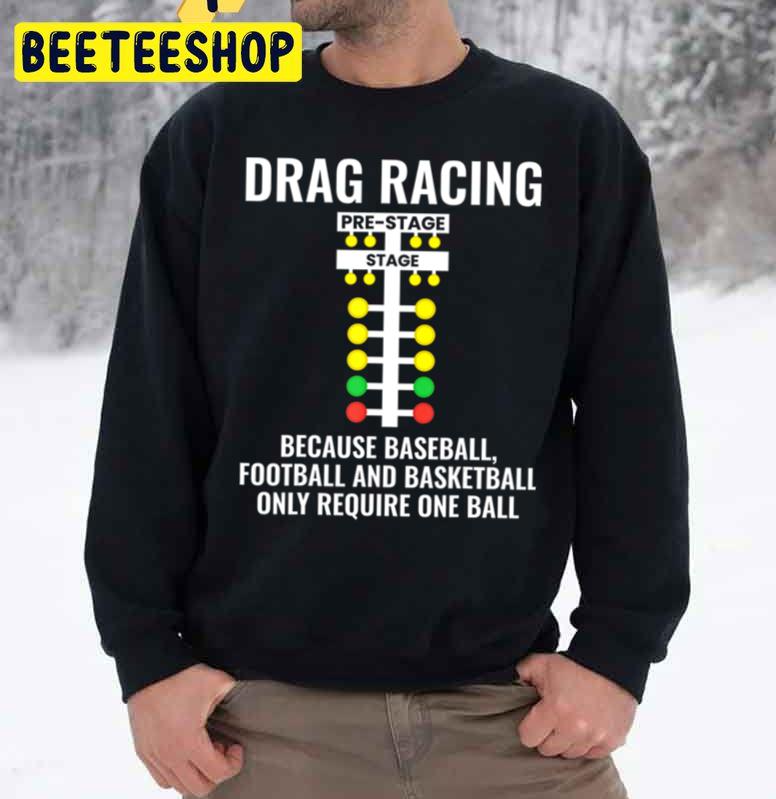 Drag Racing Because Baseball Football And Bastketball Only Require One Ball Trending Unisex Sweatshirt