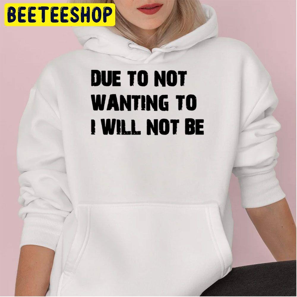 Due To Not Wanting To I Will Not Be Trending Unisex Hoodie