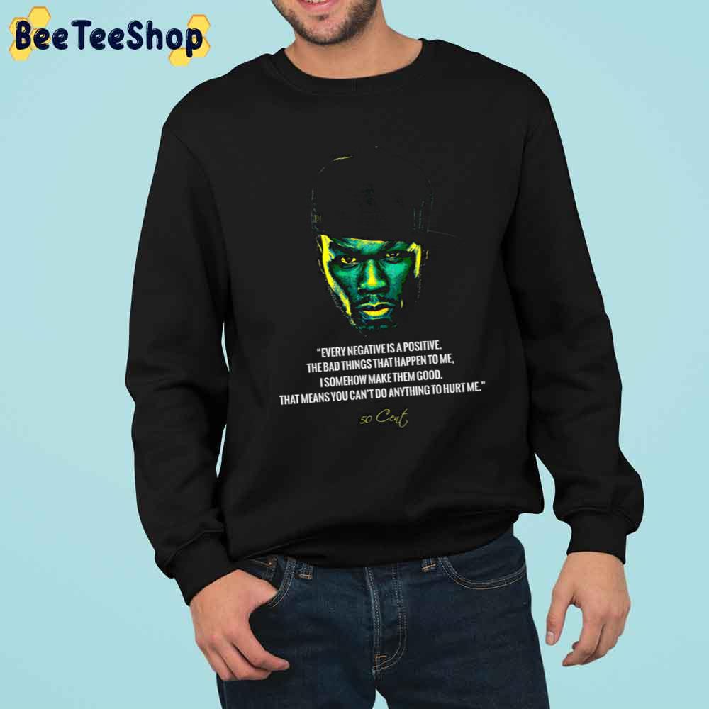 Every Negative Is A Positive The Bad Things That Happen To Me I Somehow Make Them Good That Mean You Can’t Do Anything To Hurt Me 50 Cent Rapper Trending Unisex Sweatshirt