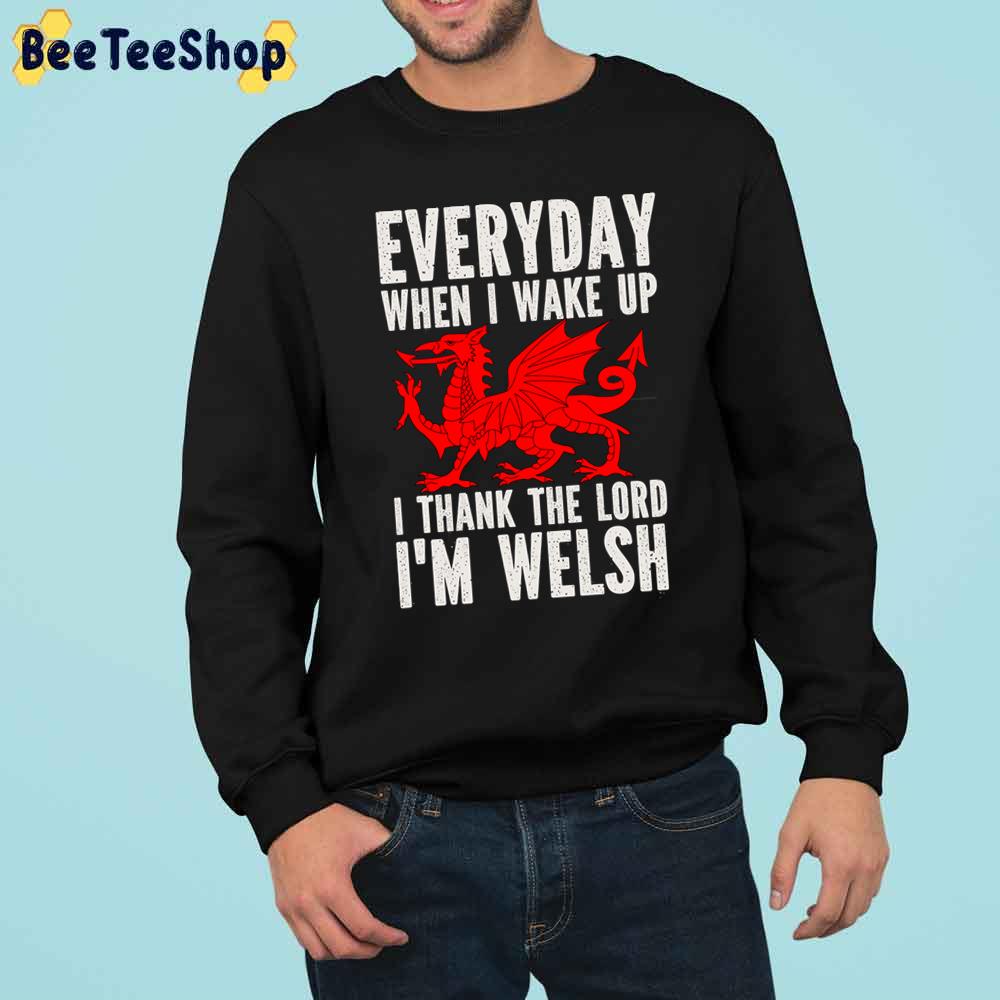 Everyday When I Wake Up I Thank The Lord I’m Welsh Trending Unisex Sweatshirt