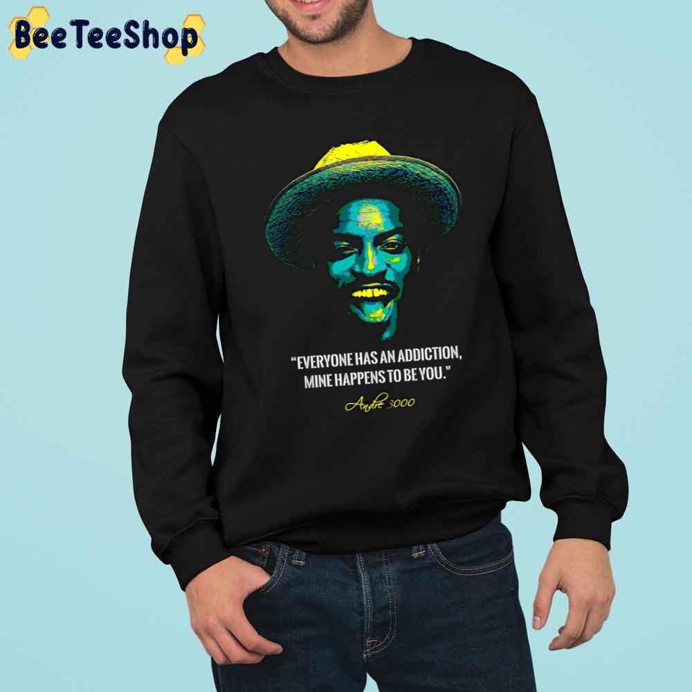 Everyone Has An Addiction Mine Happens To Be You Andre 3000 Trending Unisex Sweatshirt