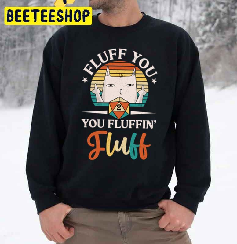 Fluff You Fluffing Fluff Cat Trending Unisex Sweatshirt