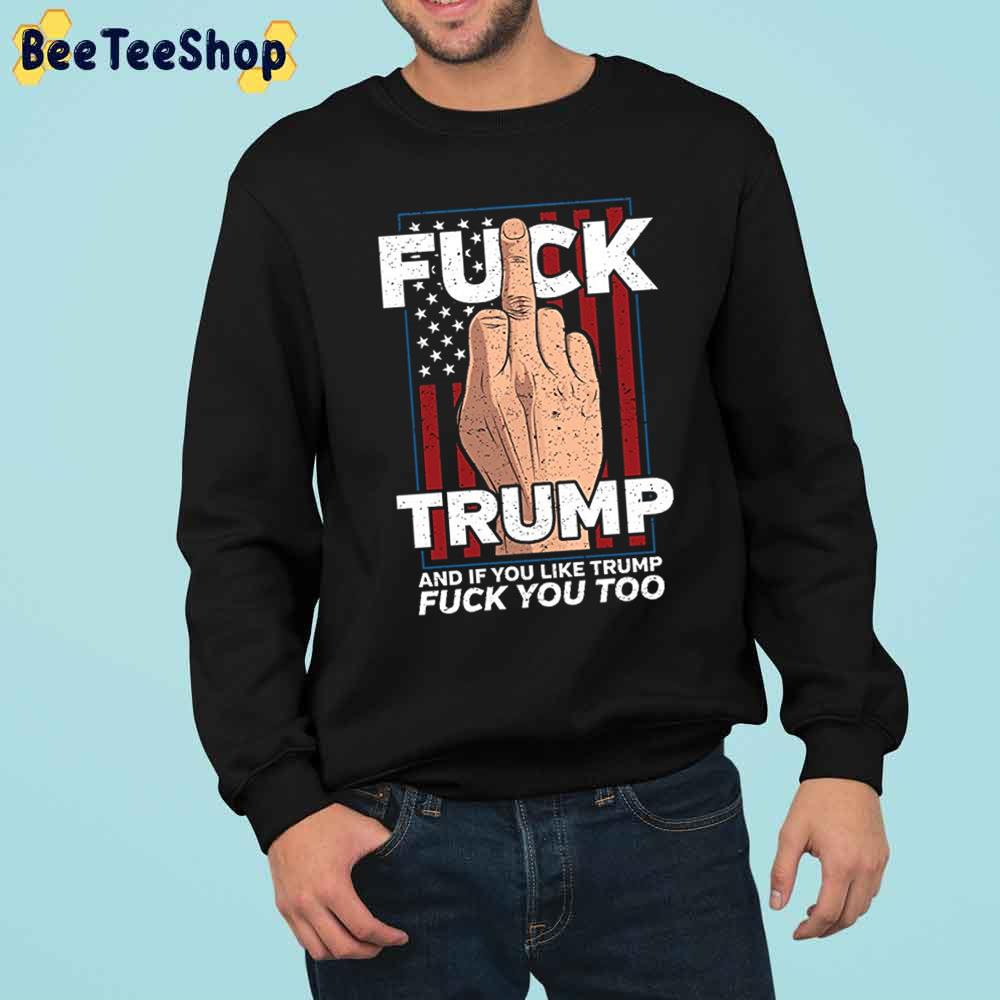 Fuck Trump If You Like Trump Fuck You Too Trending Unisex Sweatshirt