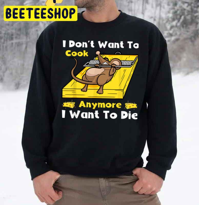 Funny Mouse I Dont Want To Cook Anymore I Want To Die Trending Unisex Sweatshirt