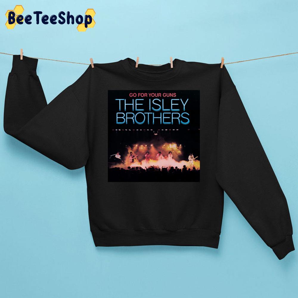 Go For Your Guns The Isley Brothers Band Choosey Lover Trending Unisex Sweatshirt