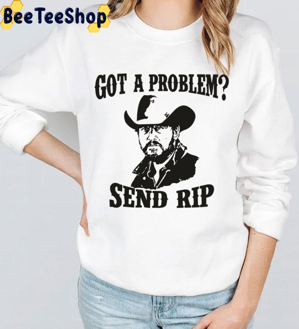 Got A Problem Send Rip Trending Unisex Sweatshirt