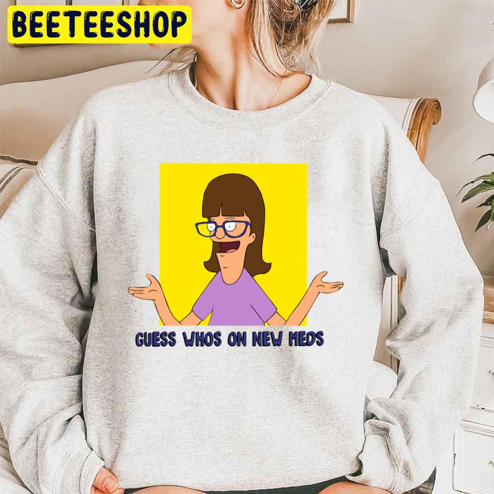 Guess Whos On New Meds Bob’s Burgers Trending Unisex Sweatshirt