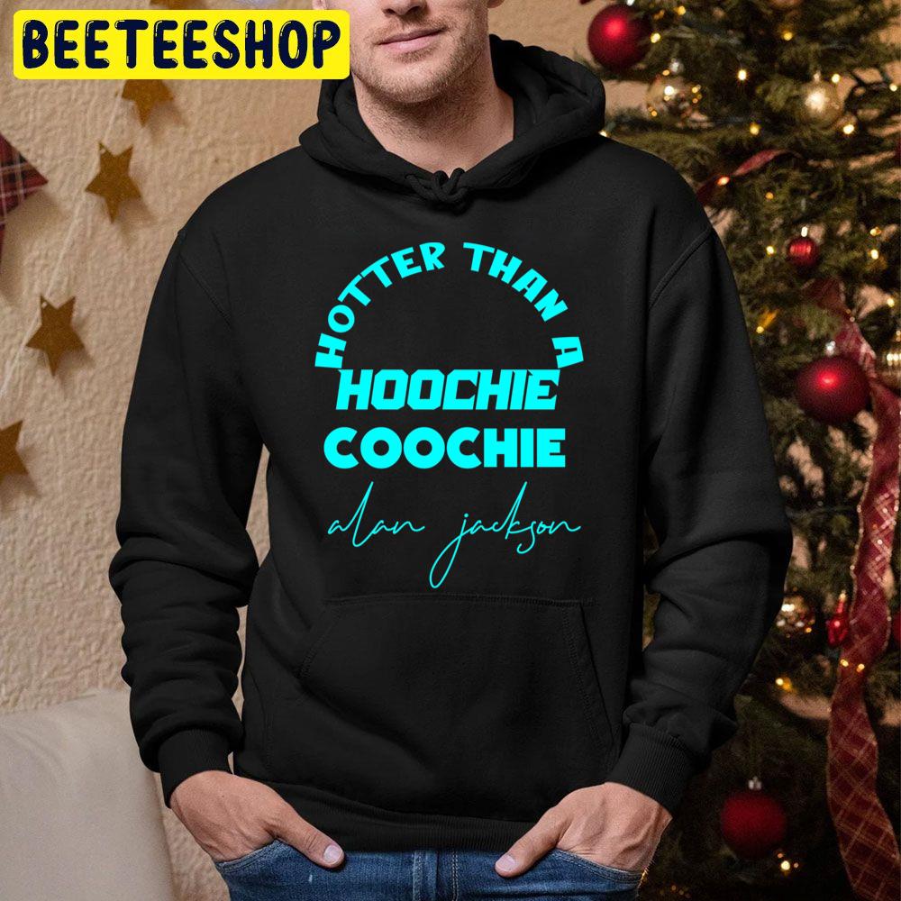 Hotter Than A Hoochie Coochie Alan Jackson Trending Unisex Hoodie