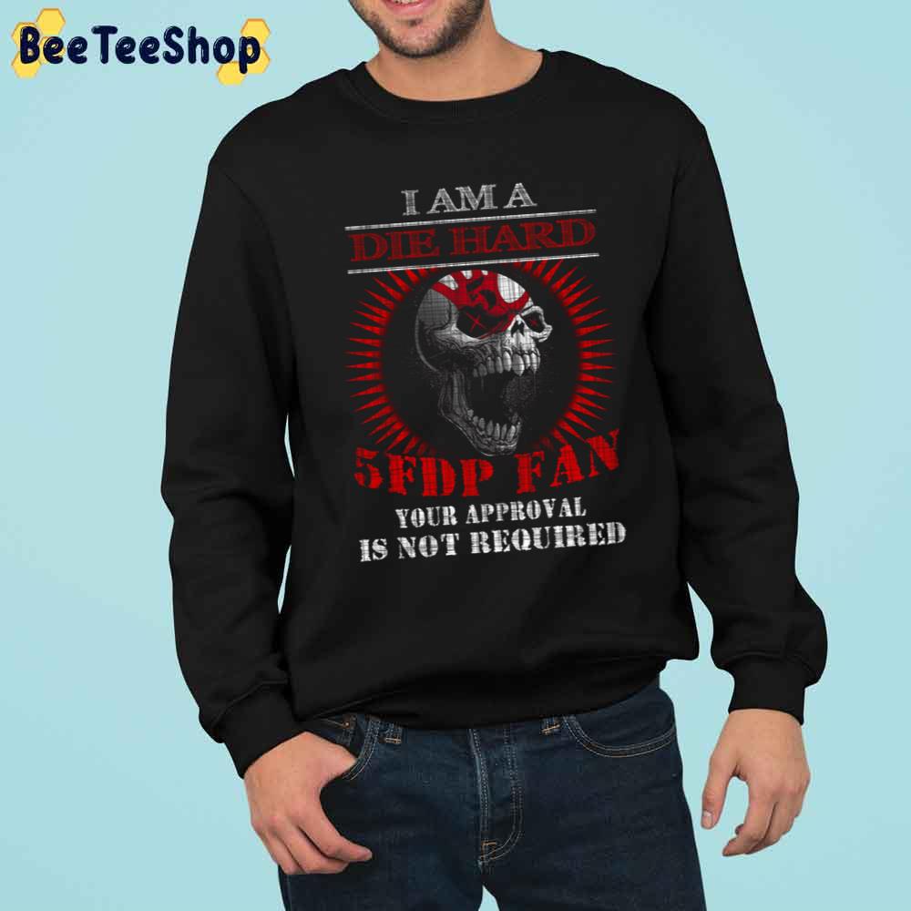 I Am A Die Hard 5fdp Fan You Approval Is Not Required Five Finger Death Punch Trending Unisex Sweatshirt