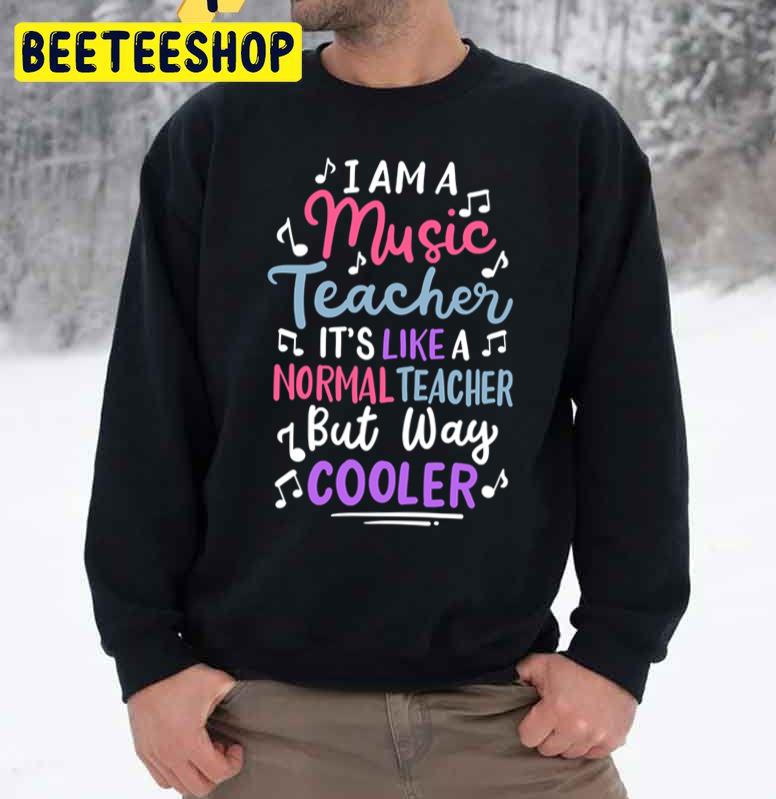 I Am A Music Teacher It’s Like A Normal Teacher But Way Cooler Trending Unisex Sweatshirt