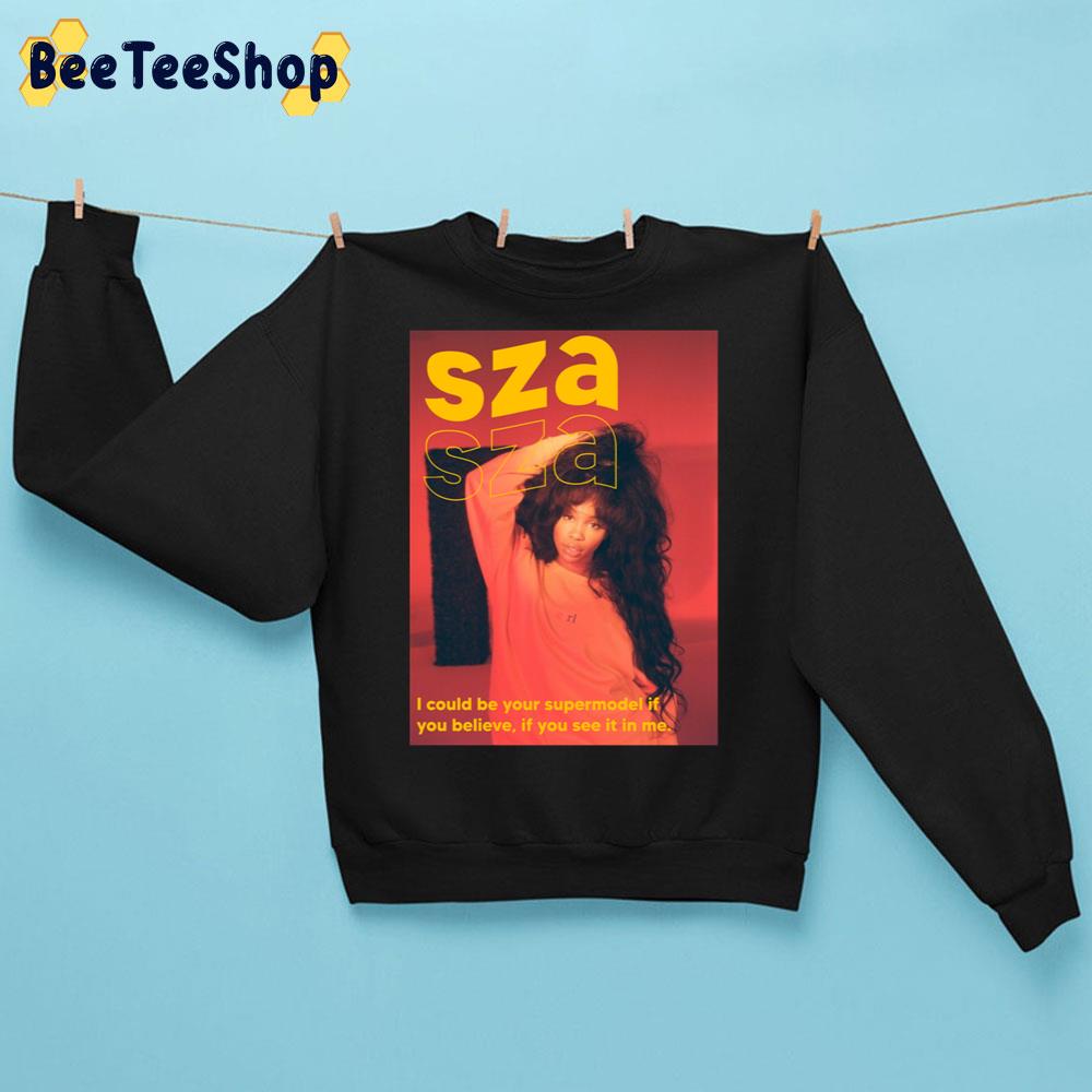 I Could Be Your Supermodel It You Believe If You See It In Me Sza Trending Unisex Sweatshirt