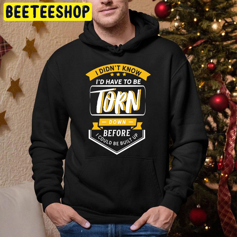 I Didnt Know I’d Have To Be Torn Before I Could Be Built Up Trending Unisex Hoodie