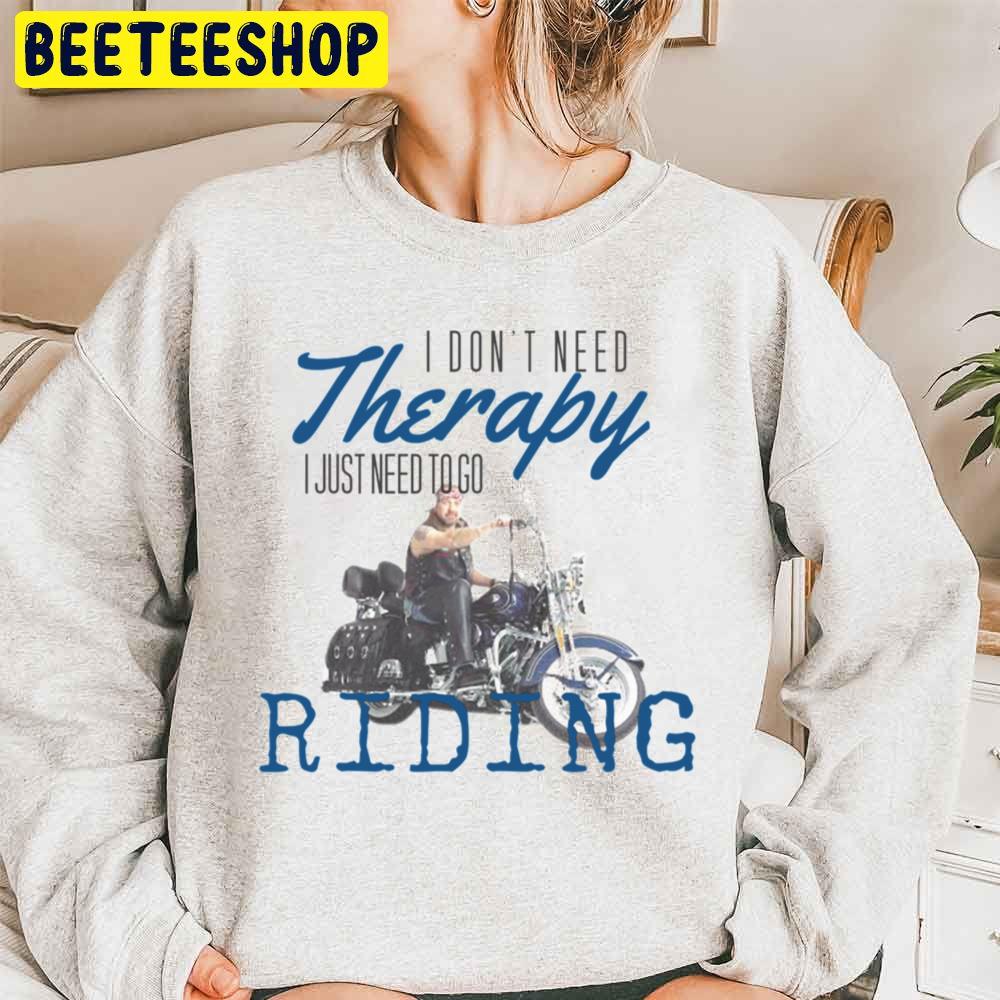 I Don’t Need Therapy I Just Need To Go Riding Trending Unisex Sweatshirt