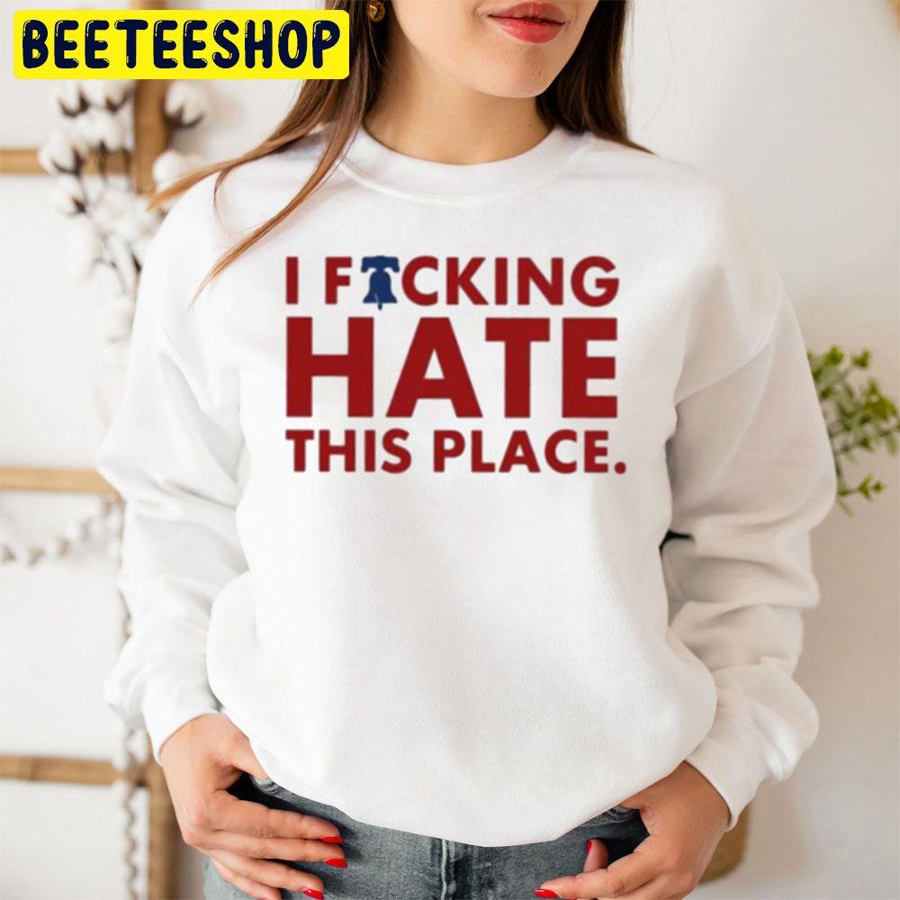 I Fucking Hate This Place Philadelphia Phillies Trending Unisex Sweatshirt