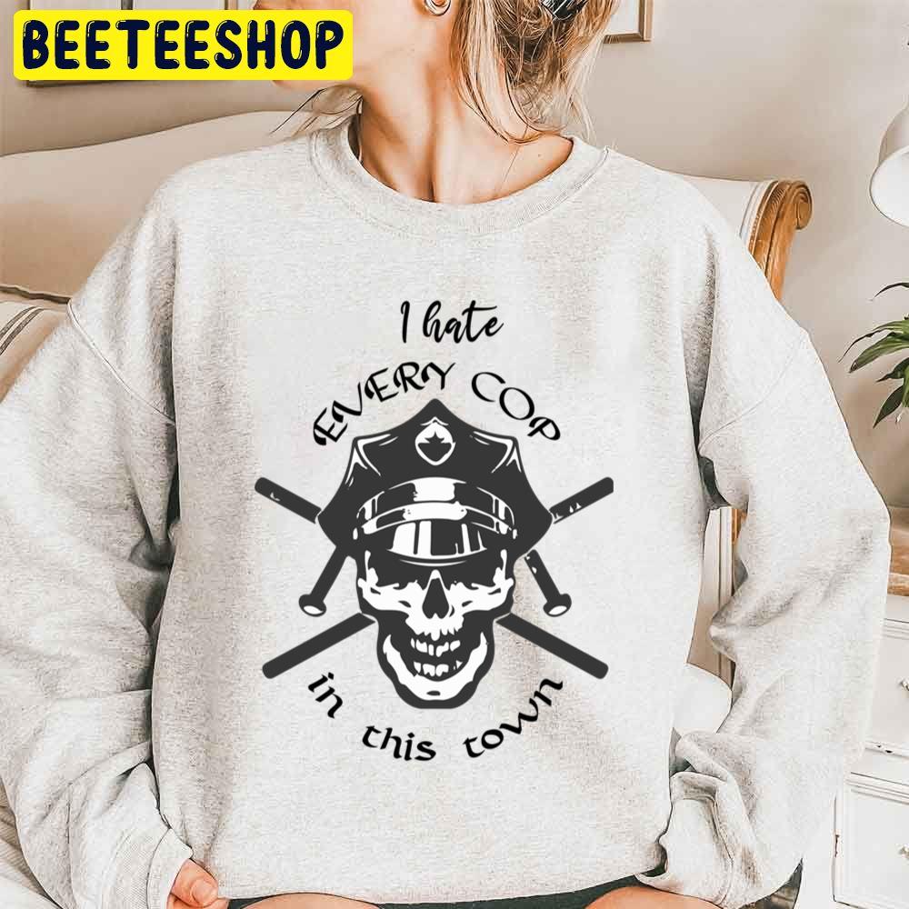 I Hate Every Cop In This Town Trending Unisex Sweatshirt