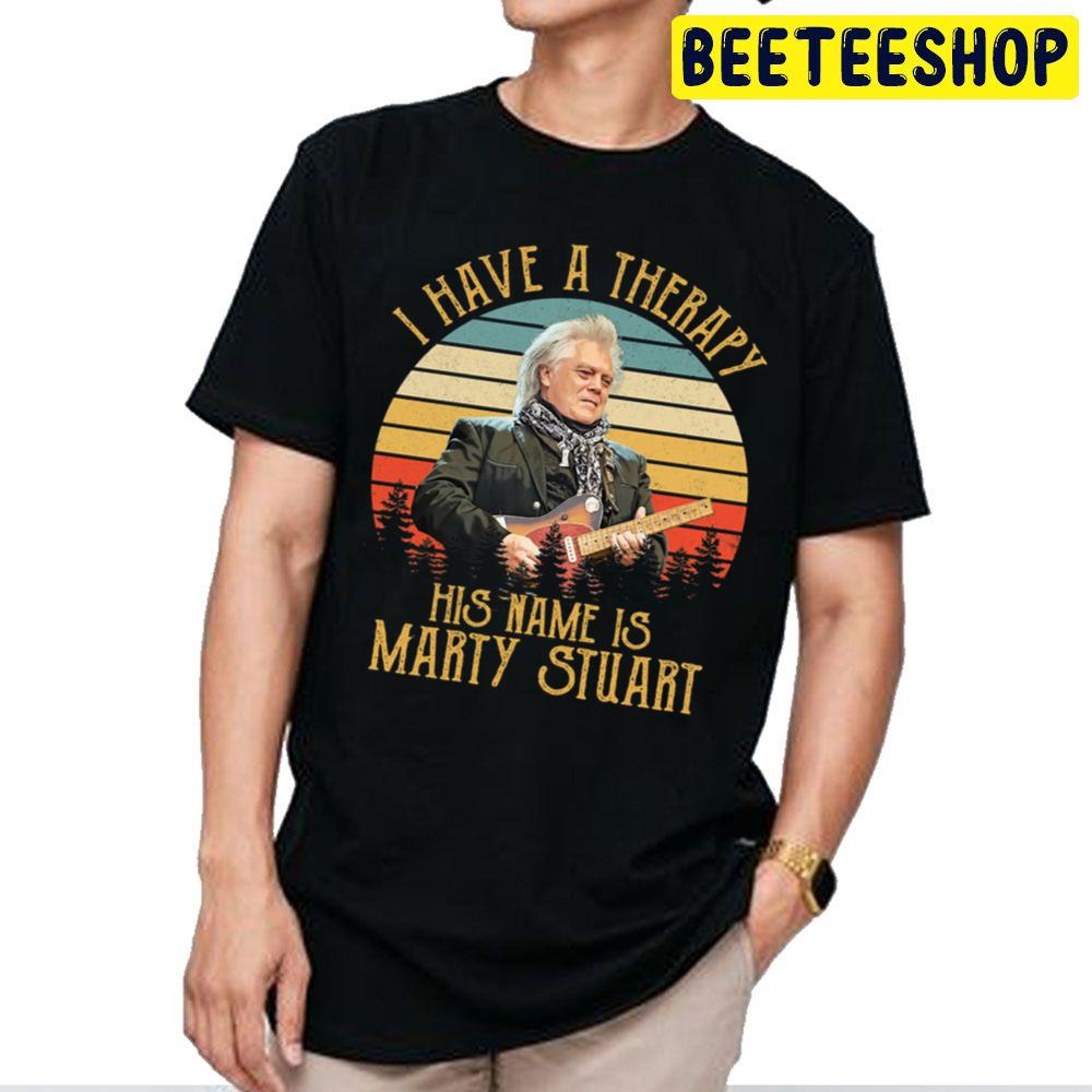 I Have A Therapy His Name Is Marty Stuart Trending Unisex T Shirt